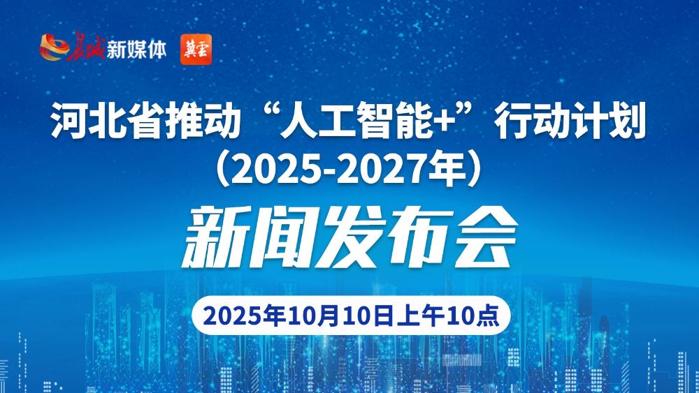 发布会直播｜河北省推动“人工智能+”行动计划（2025-2027年）新闻发布会