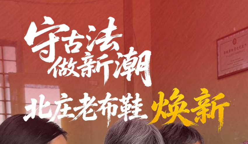 牢记初心使命 奋进复兴征程｜北庄老布鞋变身国货“潮鞋”
