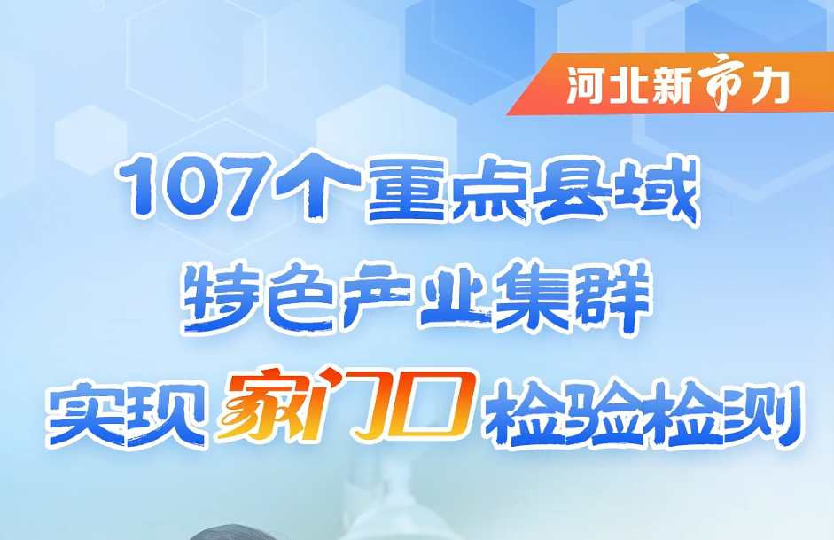 河北新“市”力①丨107个重点县域特色产业集群实现“家门口”检验检测