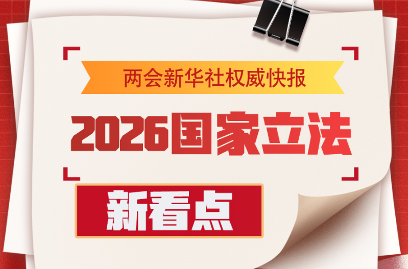 两会新华社快讯：2026国家立法新看点