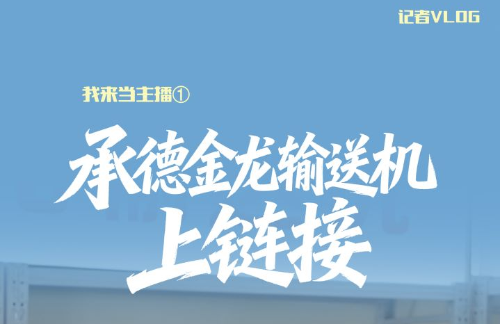记者VLOG丨我来当主播①：承德金龙输送机，上链接！