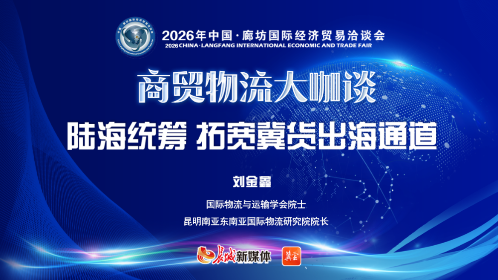 2026年廊坊经洽会•商贸物流大咖谈丨刘金鑫：陆海统筹拓宽冀货出海通道