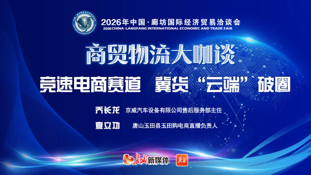 2026年廊坊经洽会•商贸物流大咖谈丨竞速电商赛道 冀货“云端”破圈